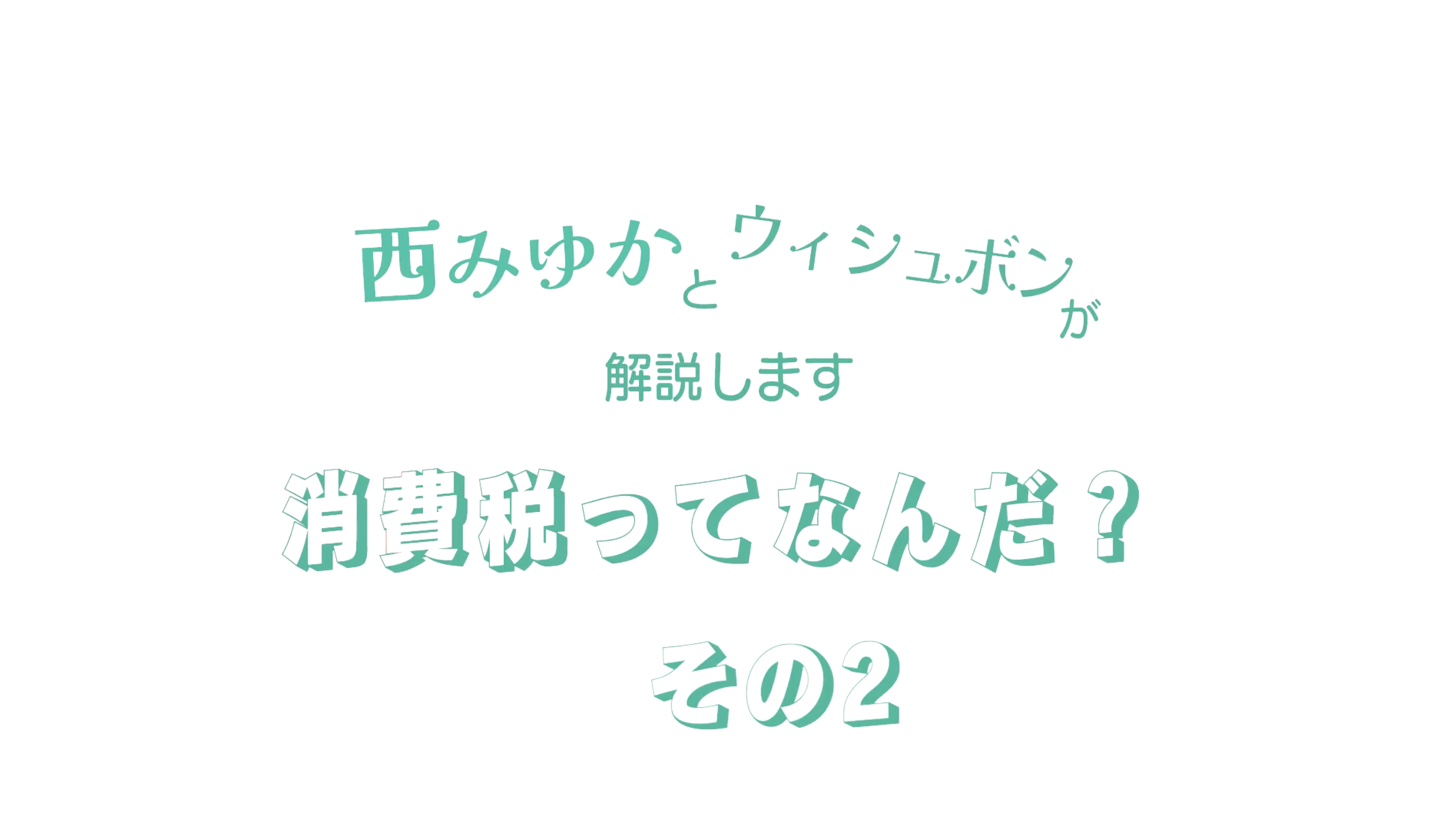 【動画】西みゆか＆ウィシュボンが解説します。消費税ってなんだ？その２